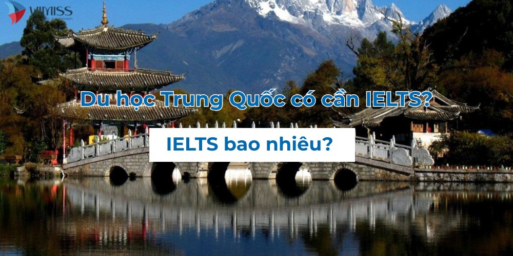 Du học Trung Quốc có cần IELTS? IELTS bao nhiêu là đủ?