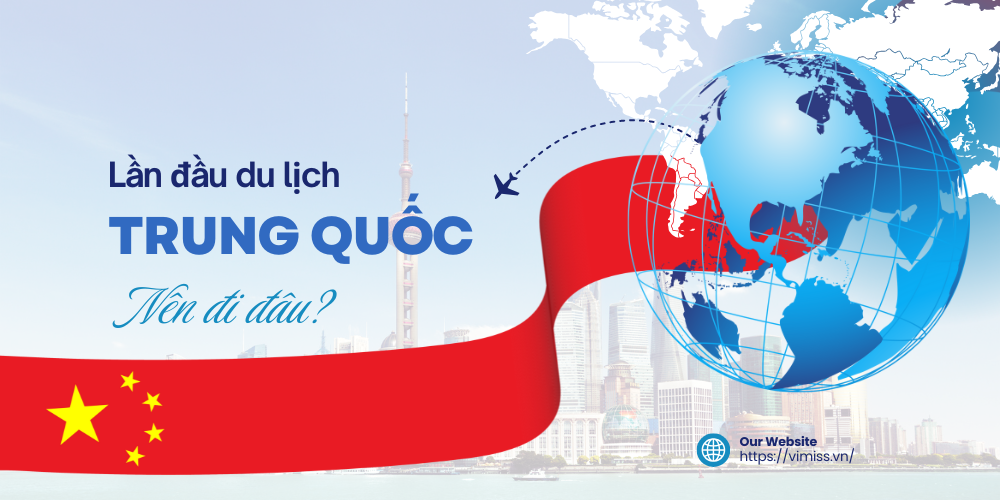 Lần đầu du lịch Trung Quốc nên đi đâu? Gợi ý 5 điểm đến lý tưởng nhất!